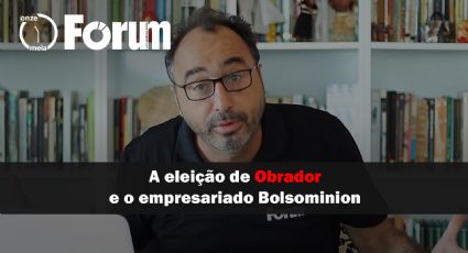 Fórum Onze e Meia | A eleição de Obrador e o empresariado Bolsominion