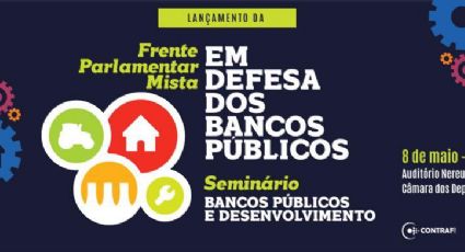 Frente Parlamentar em defesa dos bancos públicos é lançada durante seminário no Congresso; siga ao vivo