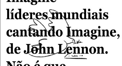 Imagine líderes mundiais cantando Imagine, de John Lennon. Não é que conseguiram?