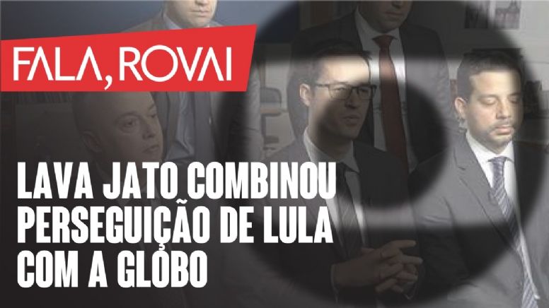 Lava Jato combinou perseguição de Lula com a Globo