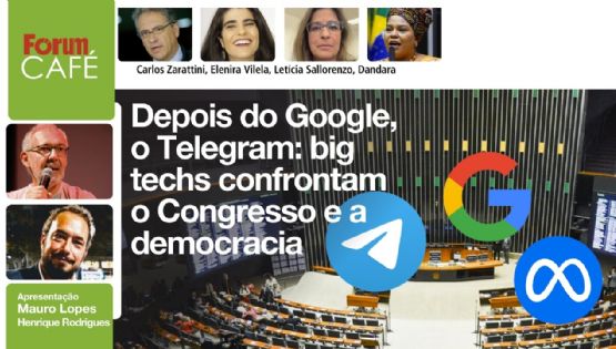 Fórum Café 10.05.23 # Depois do Google, o Telegram: big techs confrontam o Congresso e a democracia