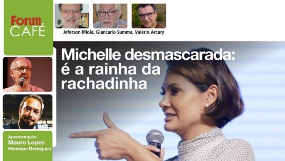 Fórum Café 15.05.23 # Michelle desmascarada: é a rainha da rachadinha