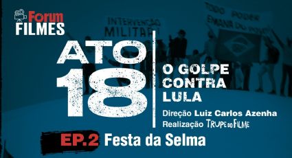 Festa da Selma: estreia segundo episódio do documentário da Fórum sobre golpe contra Lula