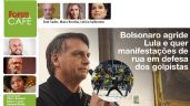 Bolsonaro agride Lula, ameaça com tortura e quer manifestações pró-golpistas