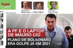 AO VIVO - A PF e o laptop de Mauro Cid: plano de Bolsonaro era golpe já em 2021