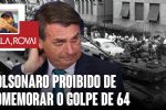 Bolsonaro proibido de comemorar o golpe de 64