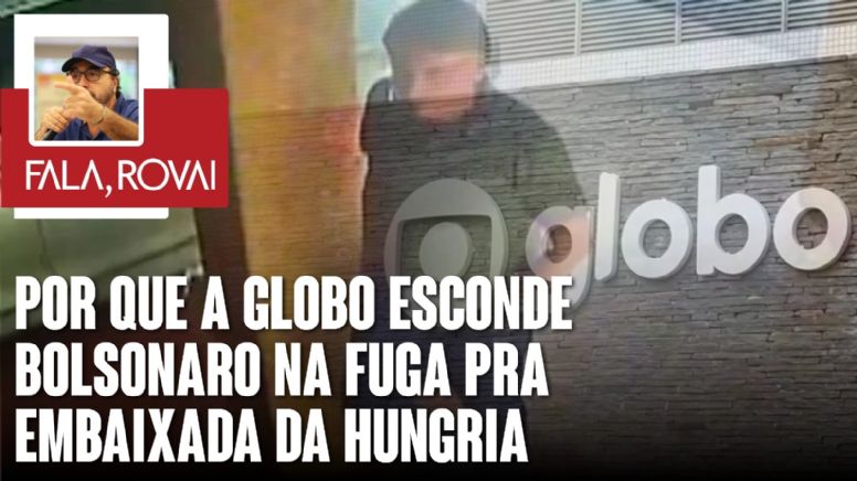 Por que a Globo esconde Bolsonaro na fuga pra embaixada da Hungria