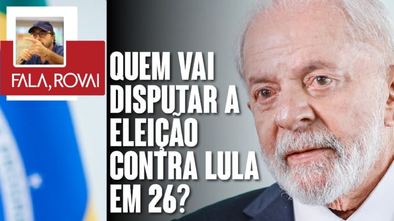 Quem vai disputar a eleição contra Lula em 26?