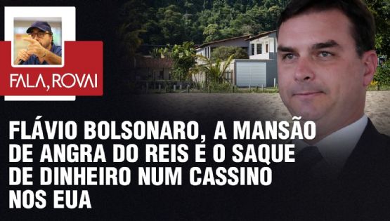 Flávio Bolsonaro, a mansão de Angra do Reis e o saque de dinheiro num Cassino nos EUA